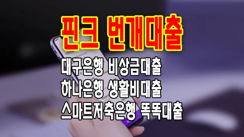핀크 번개대출 3종 대구은행 비상금대출, 하나은행 생활비대출, 스마트저축은행 똑똑대출 2 핀크 번개대출 3종 대구은행 비상금대출, 하나은행 생활비대출, 스마트저축은행 똑똑대출 1